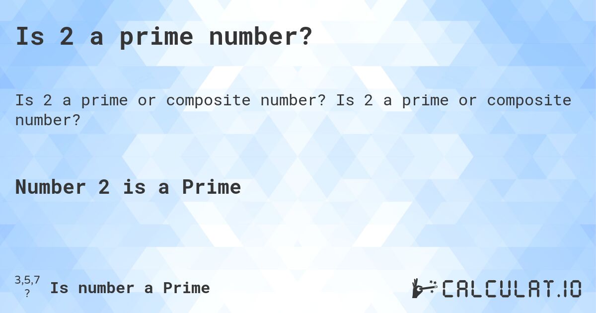 Is 2 a prime number?. Is 2 a prime or composite number?