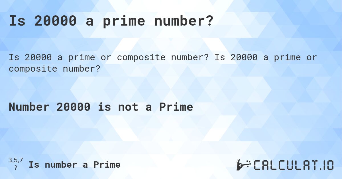 Is 20000 a prime number?. Is 20000 a prime or composite number?
