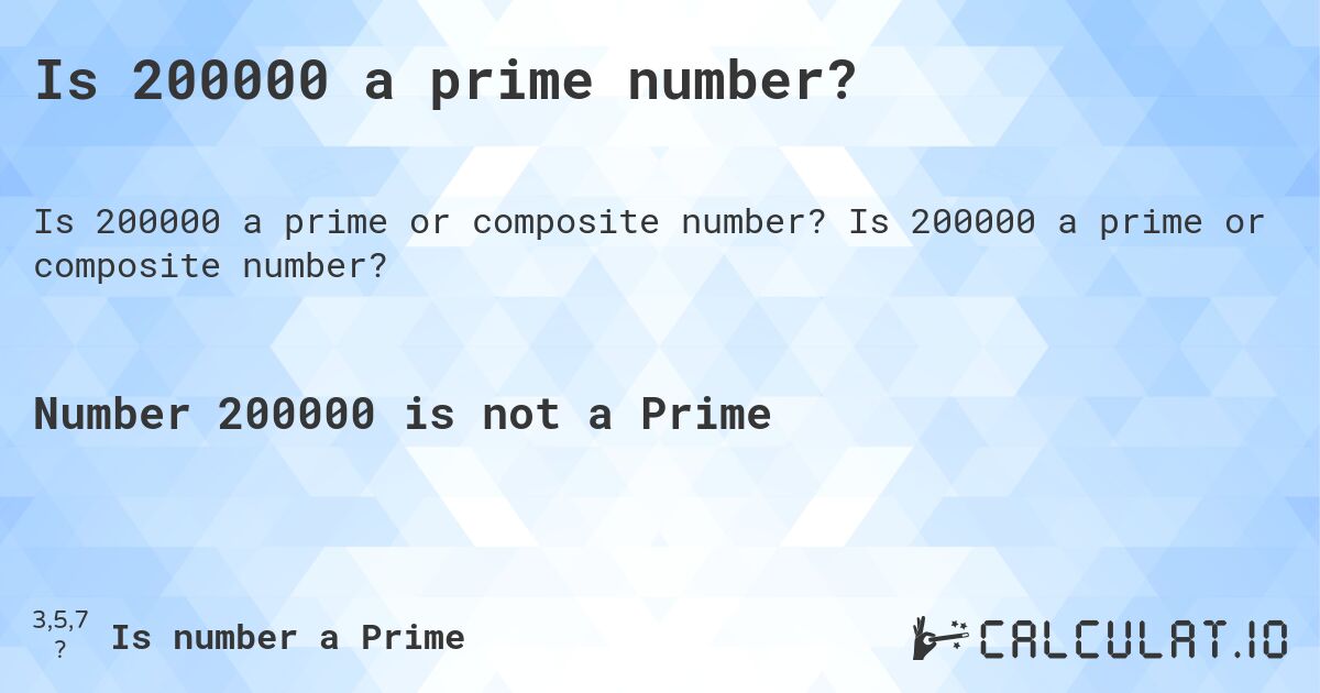 Is 200000 a prime number?. Is 200000 a prime or composite number?