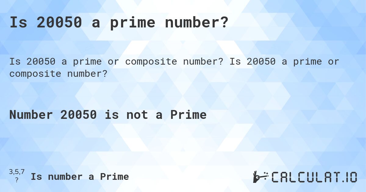 Is 20050 a prime number?. Is 20050 a prime or composite number?