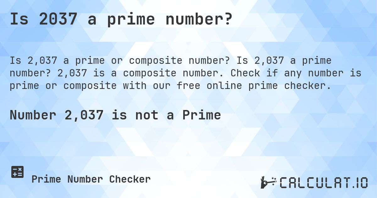 Is 2037 a prime number?. Is 2,037 a prime number? 2,037 is a composite number. Check if any number is prime or composite with our free online prime checker.