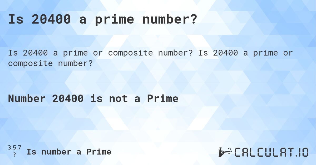 Is 20400 a prime number?. Is 20400 a prime or composite number?