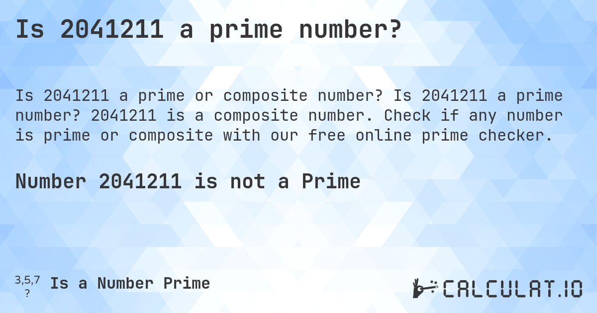 Is 2041211 a prime number?. Is 2041211 a prime number? 2041211 is a composite number. Check if any number is prime or composite with our free online prime checker.