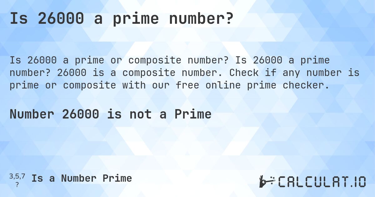 Is 26000 a prime number?. Is 26000 a prime number? 26000 is a composite number. Check if any number is prime or composite with our free online prime checker.