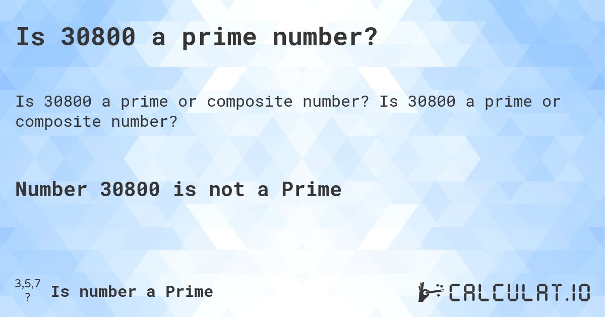 Is 30800 a prime number?. Is 30800 a prime or composite number?