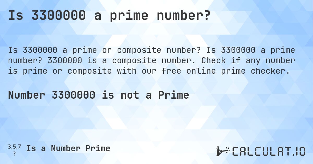 Is 3300000 a prime number?. Is 3300000 a prime number? 3300000 is a composite number. Check if any number is prime or composite with our free online prime checker.