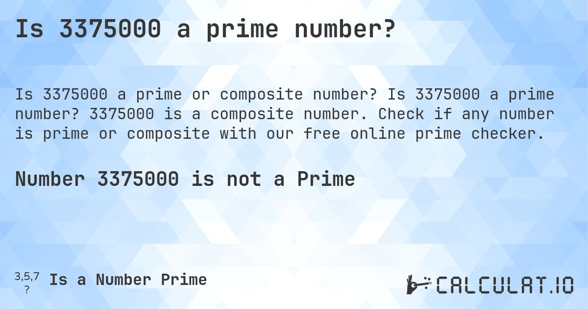Is 3375000 a prime number?. Is 3375000 a prime number? 3375000 is a composite number. Check if any number is prime or composite with our free online prime checker.