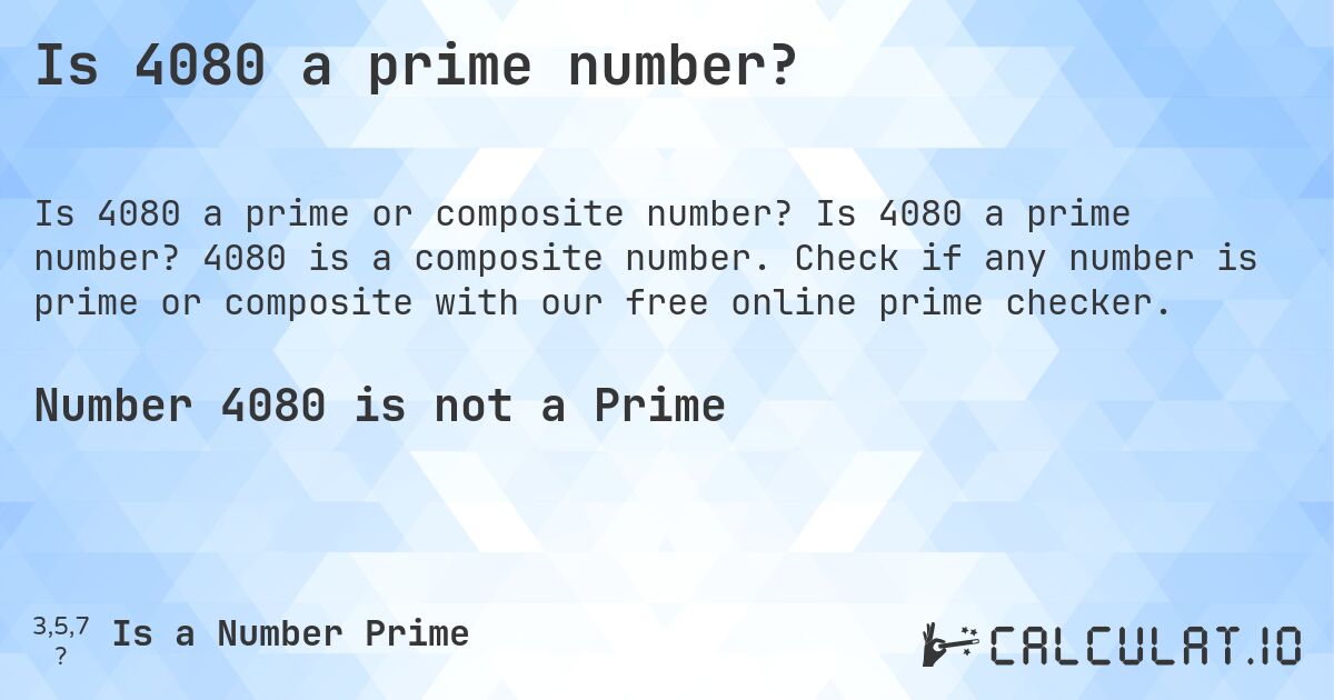 Is 4080 a prime number?. Is 4080 a prime number? 4080 is a composite number. Check if any number is prime or composite with our free online prime checker.