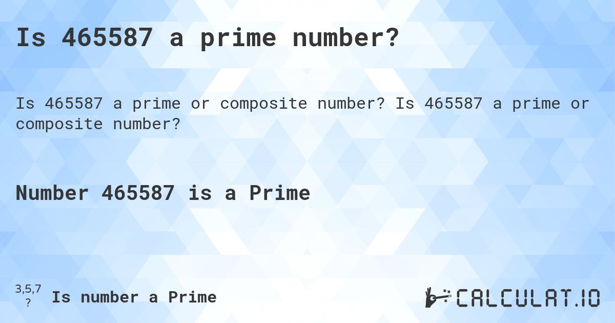 Is 465587 a prime number?. Is 465587 a prime or composite number?
