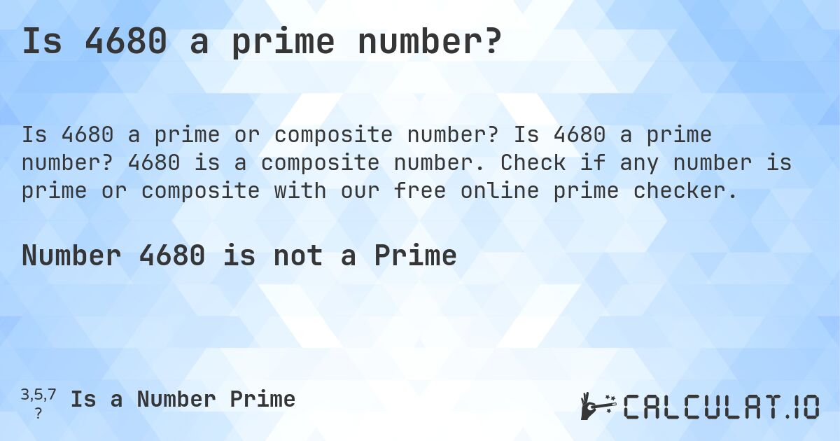 Is 4680 a prime number?. Is 4680 a prime number? 4680 is a composite number. Check if any number is prime or composite with our free online prime checker.