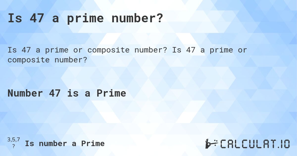 Is 47 a prime number?. Is 47 a prime or composite number?