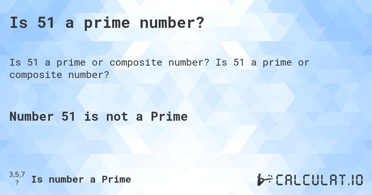 Is 51 a prime number?. Is 51 a prime or composite number?