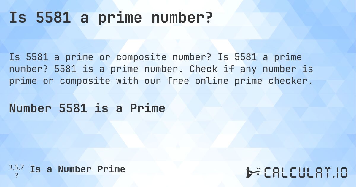 Is 5581 a prime number?. Is 5581 a prime number? 5581 is a prime number. Check if any number is prime or composite with our free online prime checker.