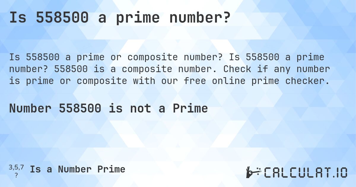 Is 558500 a prime number?. Is 558500 a prime number? 558500 is a composite number. Check if any number is prime or composite with our free online prime checker.