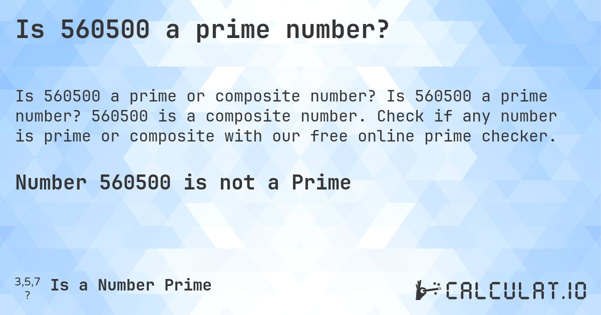 Is 560500 a prime number?. Is 560500 a prime number? 560500 is a composite number. Check if any number is prime or composite with our free online prime checker.