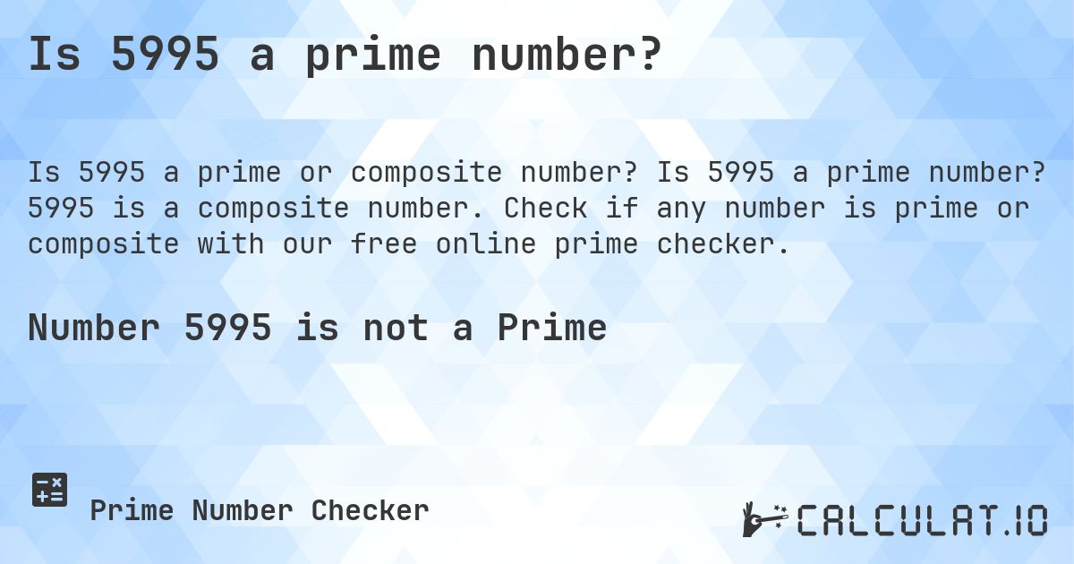 Is 5995 a prime number?. Is 5995 a prime number? 5995 is a composite number. Check if any number is prime or composite with our free online prime checker.