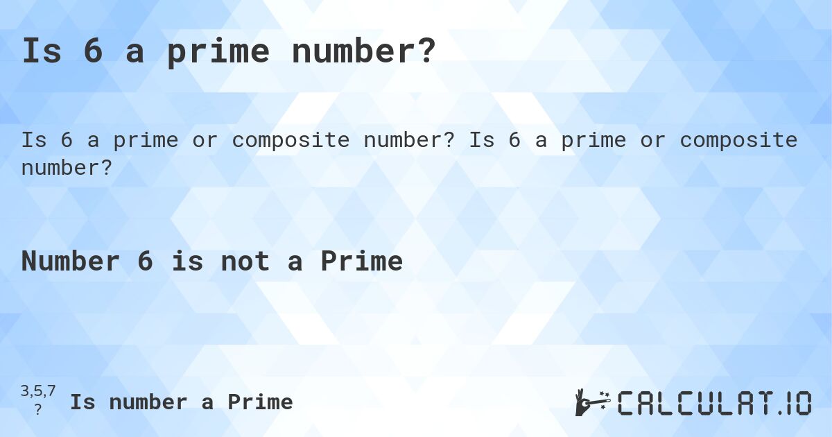 Is 6 a prime number?. Is 6 a prime or composite number?