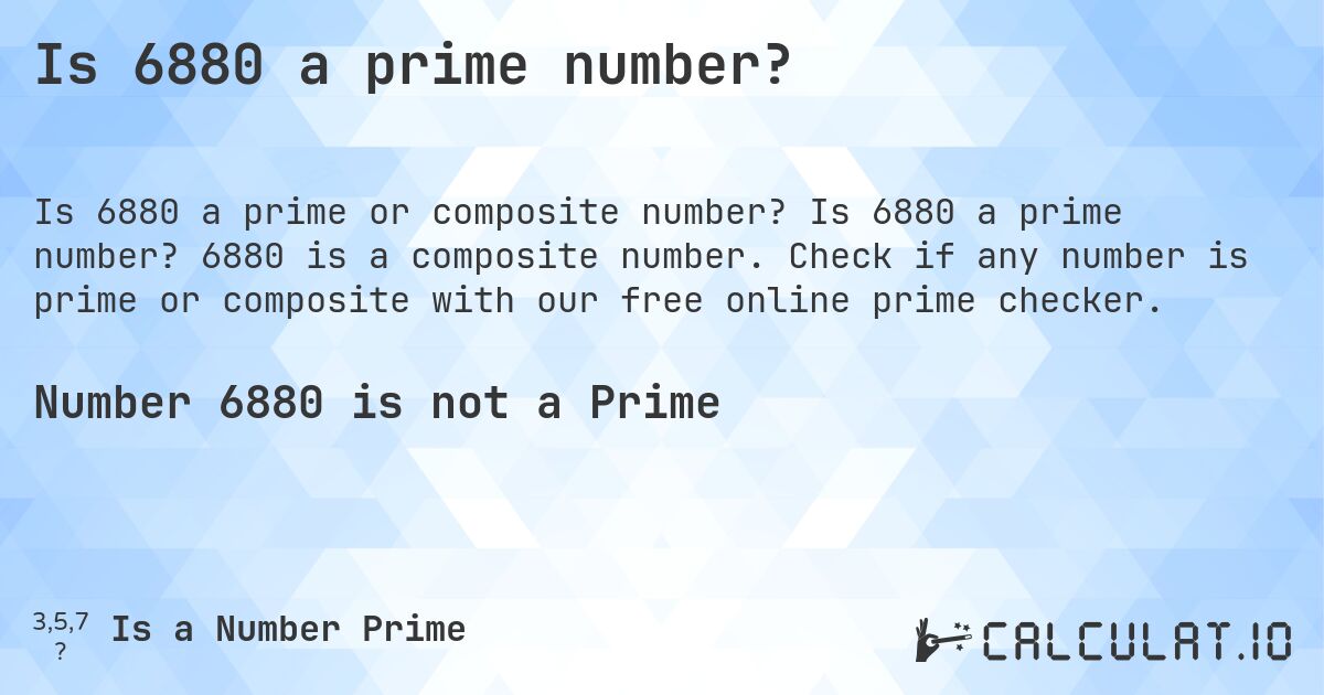 Is 6880 a prime number?. Is 6880 a prime number? 6880 is a composite number. Check if any number is prime or composite with our free online prime checker.