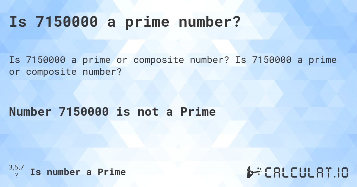 Is 7150000 a prime number?. Is 7150000 a prime or composite number?