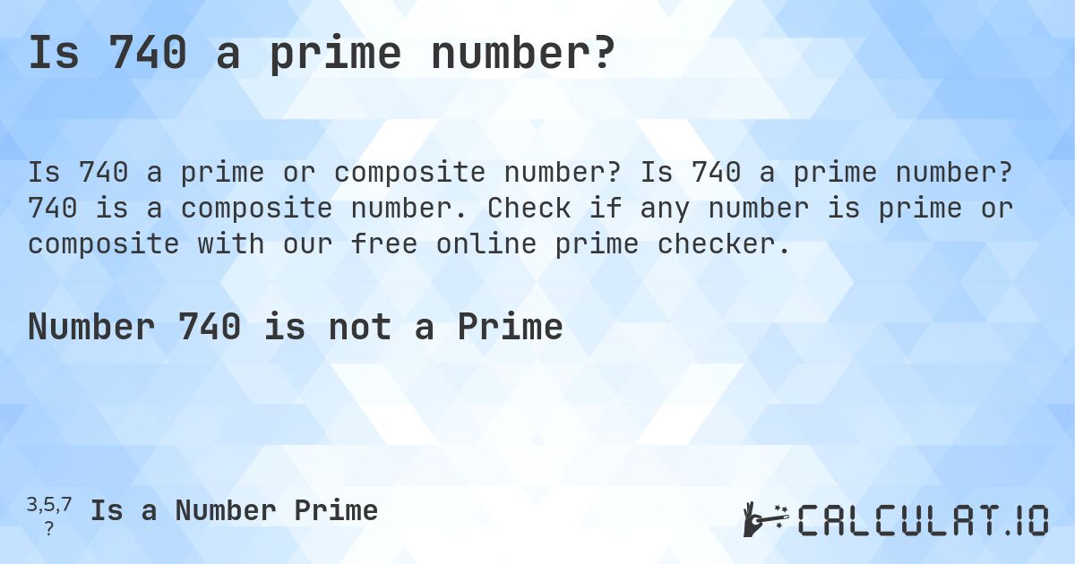 Is 740 a prime number?. Is 740 a prime number? 740 is a composite number. Check if any number is prime or composite with our free online prime checker.