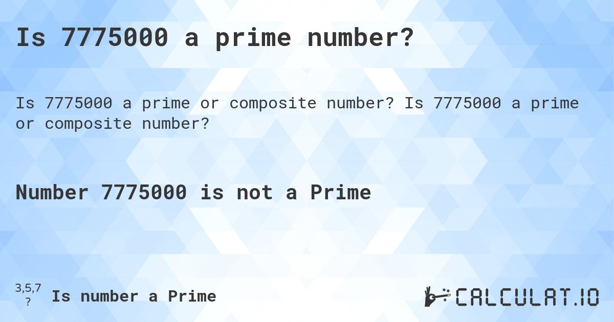 Is 7775000 a prime number?. Is 7775000 a prime or composite number?