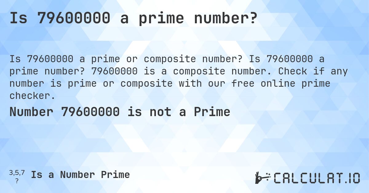 Is 79600000 a prime number?. Is 79600000 a prime number? 79600000 is a composite number. Check if any number is prime or composite with our free online prime checker.