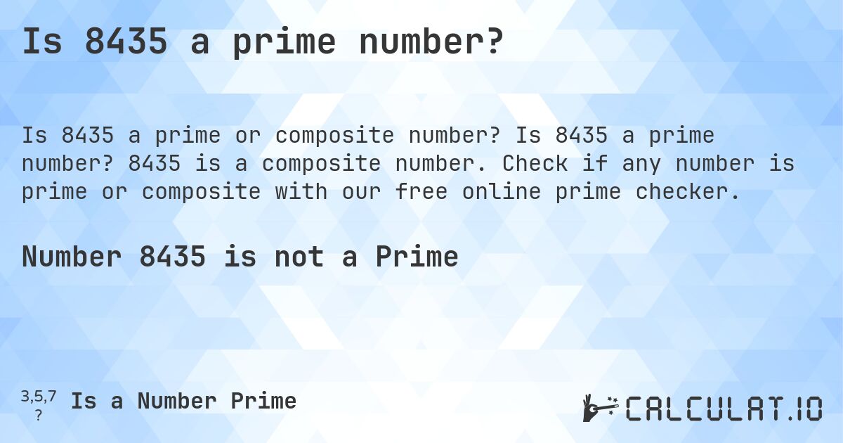 Is 8435 a prime number?. Is 8435 a prime number? 8435 is a composite number. Check if any number is prime or composite with our free online prime checker.