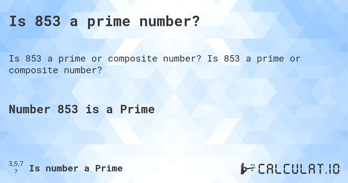 Is 853 a prime number?. Is 853 a prime or composite number?