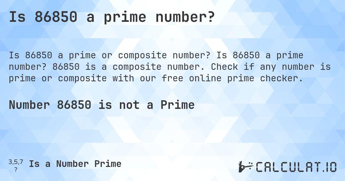 Is 86850 a prime number?. Is 86850 a prime number? 86850 is a composite number. Check if any number is prime or composite with our free online prime checker.