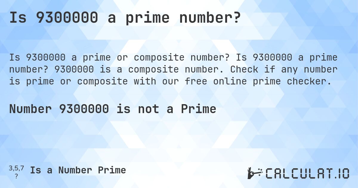 Is 9300000 a prime number?. Is 9300000 a prime number? 9300000 is a composite number. Check if any number is prime or composite with our free online prime checker.