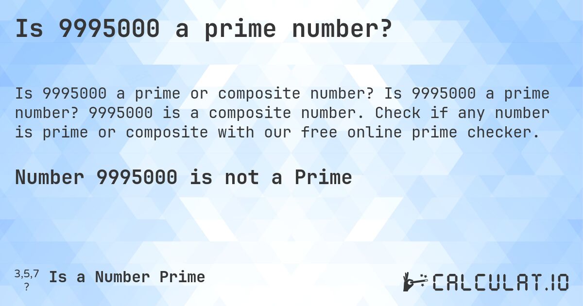 Is 9995000 a prime number?. Is 9995000 a prime number? 9995000 is a composite number. Check if any number is prime or composite with our free online prime checker.