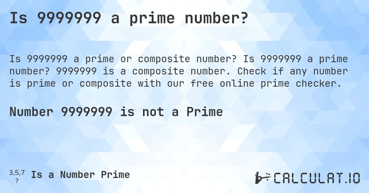 Is 9999999 a prime number?. Is 9999999 a prime number? 9999999 is a composite number. Check if any number is prime or composite with our free online prime checker.