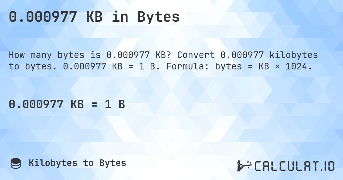 0.000977 KB in Bytes. Convert 0.000977 kilobytes to bytes. 0.000977 KB = 1 B. Formula: bytes = KB × 1024.