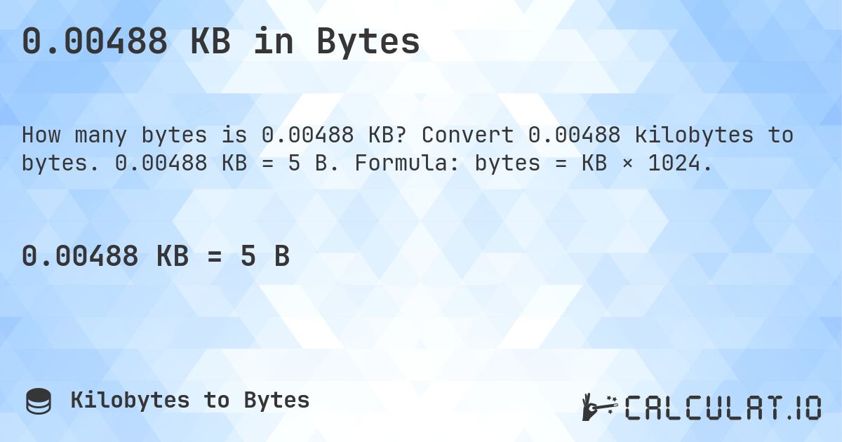 0.00488 KB in Bytes. Convert 0.00488 kilobytes to bytes. 0.00488 KB = 5 B. Formula: bytes = KB × 1024.