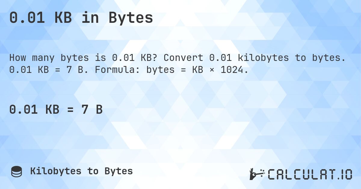 0.01 KB in Bytes. Convert 0.01 kilobytes to bytes. 0.01 KB = 7 B. Formula: bytes = KB × 1024.