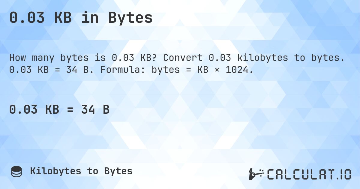 0.03 KB in Bytes. Convert 0.03 kilobytes to bytes. 0.03 KB = 34 B. Formula: bytes = KB × 1024.