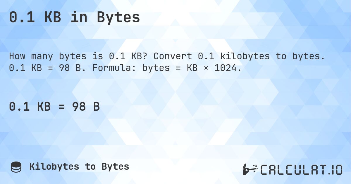 0.1 KB in Bytes. Convert 0.1 kilobytes to bytes. 0.1 KB = 98 B. Formula: bytes = KB × 1024.