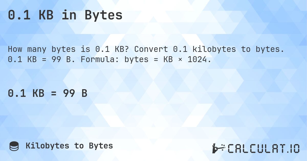 0.1 KB in Bytes. Convert 0.1 kilobytes to bytes. 0.1 KB = 99 B. Formula: bytes = KB × 1024.