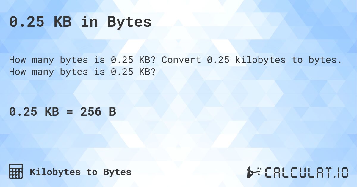 0.25 KB in Bytes. Convert 0.25 kilobytes to bytes. How many bytes is 0.25 KB?
