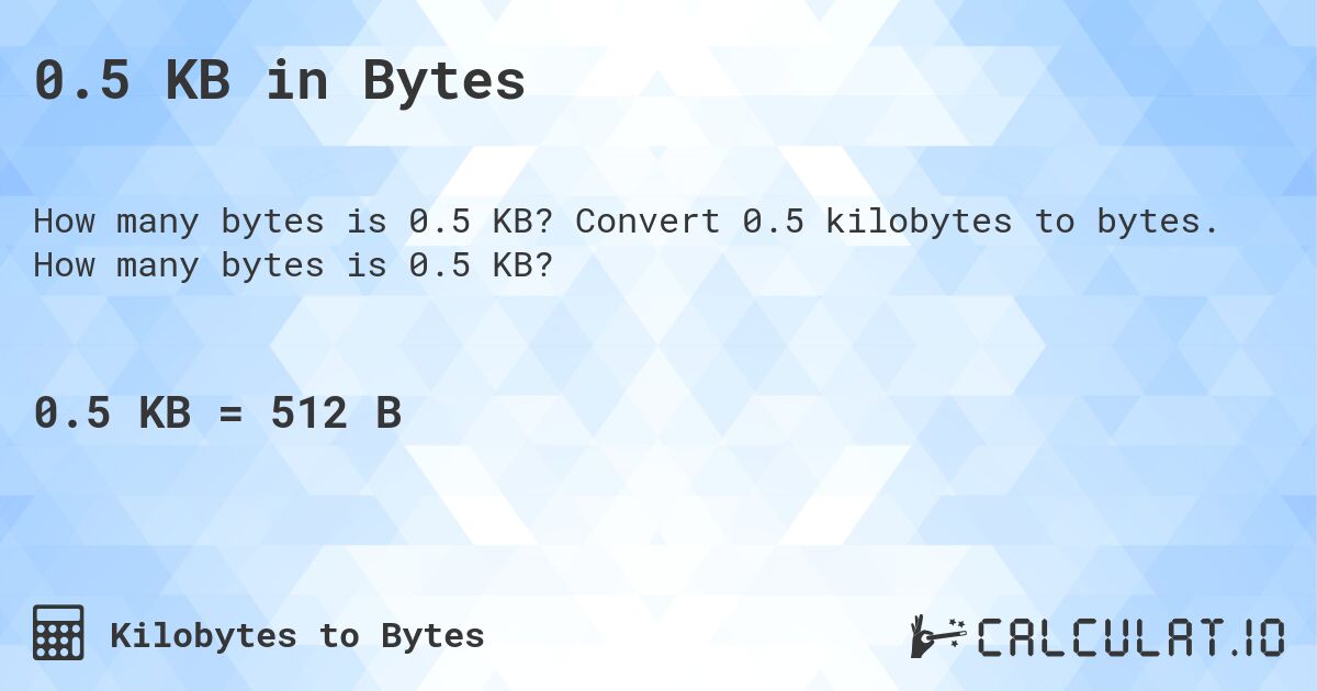 0.5 KB in Bytes. Convert 0.5 kilobytes to bytes. How many bytes is 0.5 KB?