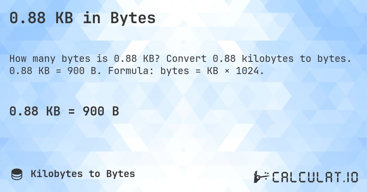 0.88 KB in Bytes. Convert 0.88 kilobytes to bytes. 0.88 KB = 900 B. Formula: bytes = KB × 1024.