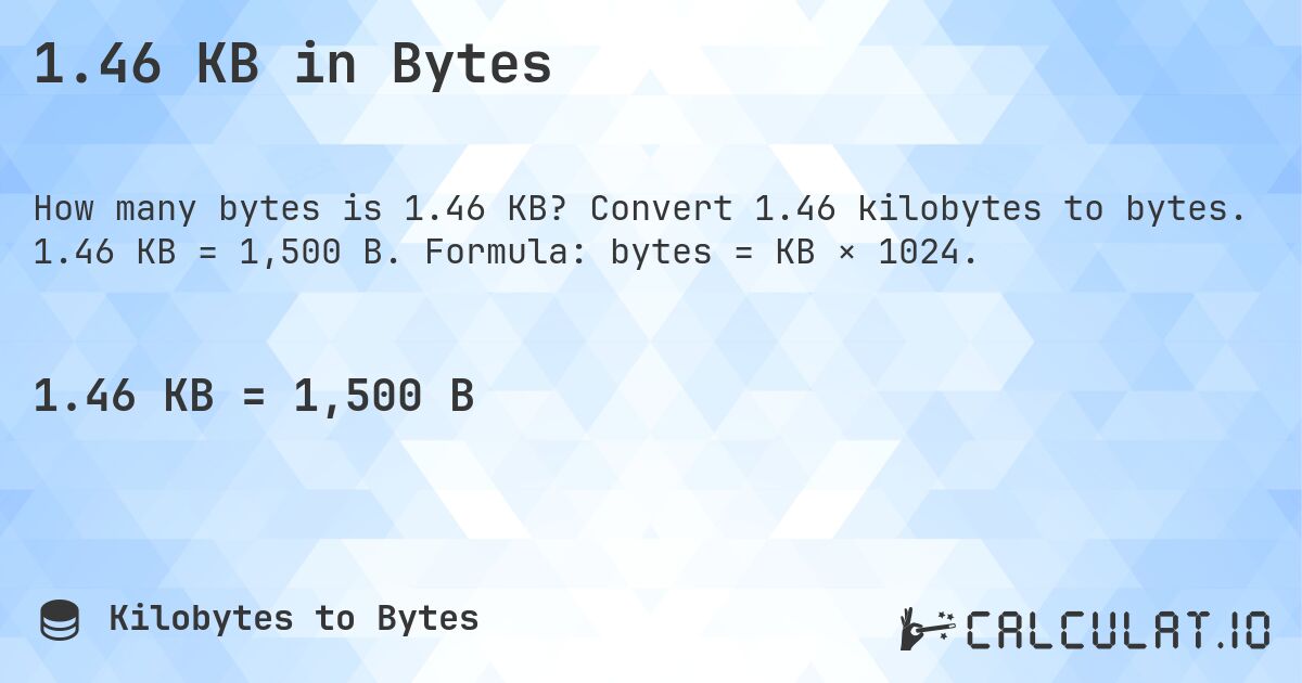 1.46 KB in Bytes. Convert 1.46 kilobytes to bytes. 1.46 KB = 1,500 B. Formula: bytes = KB × 1024.