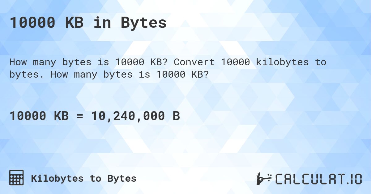 10000 KB in Bytes. Convert 10000 kilobytes to bytes. How many bytes is 10000 KB?