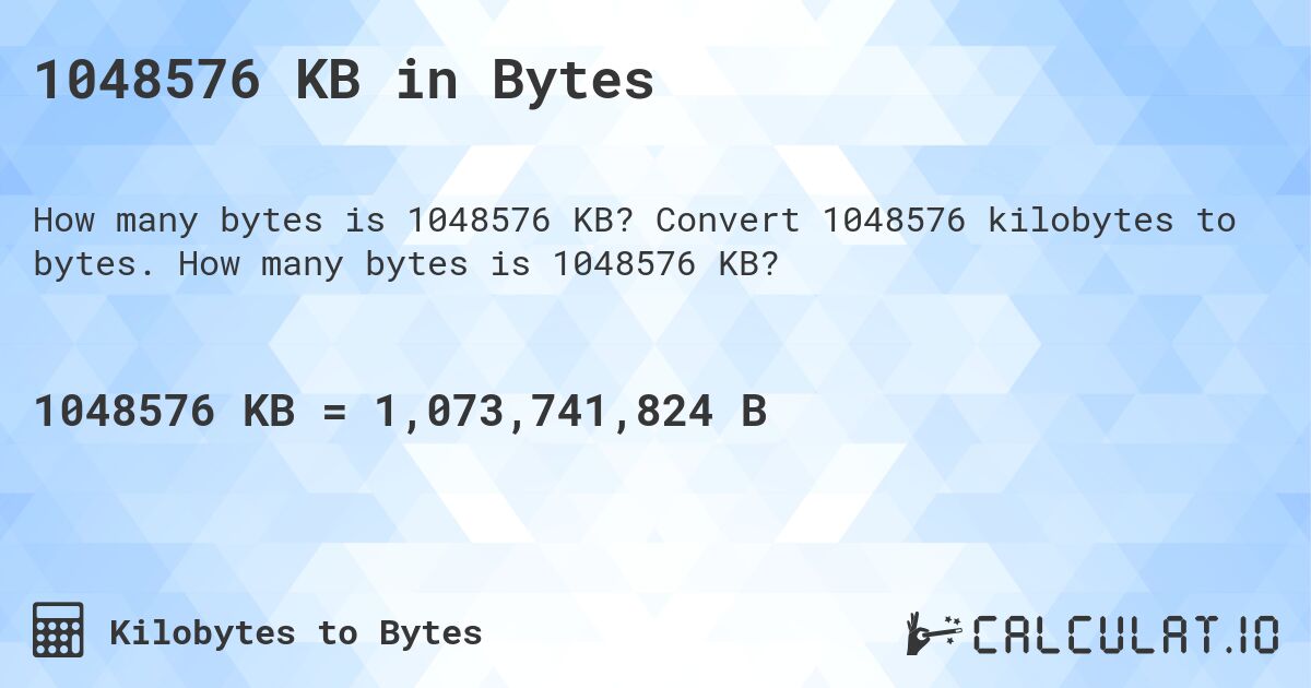 1048576 KB in Bytes. Convert 1048576 kilobytes to bytes. How many bytes is 1048576 KB?