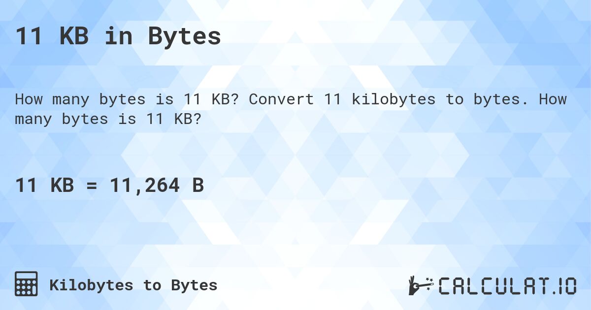11 KB in Bytes. Convert 11 kilobytes to bytes. How many bytes is 11 KB?