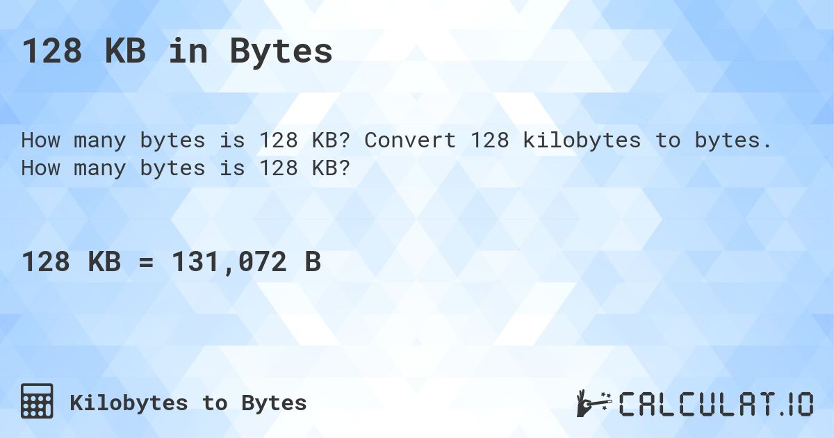 128 KB in Bytes. Convert 128 kilobytes to bytes. How many bytes is 128 KB?