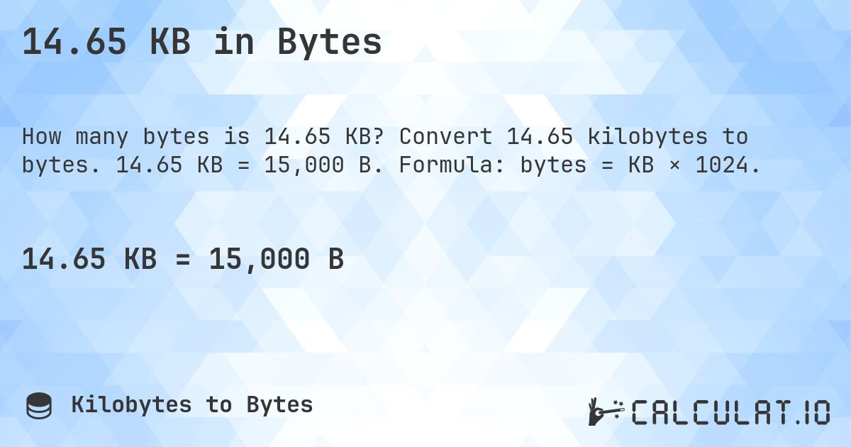 14.65 KB in Bytes. Convert 14.65 kilobytes to bytes. 14.65 KB = 15,000 B. Formula: bytes = KB × 1024.