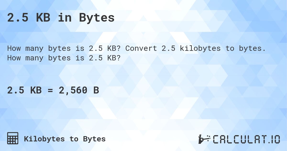 2.5 KB in Bytes. Convert 2.5 kilobytes to bytes. How many bytes is 2.5 KB?