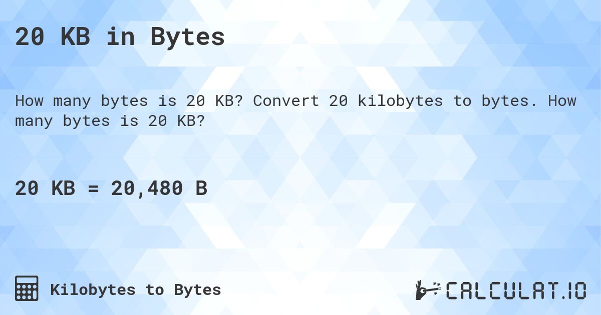 20 KB in Bytes. Convert 20 kilobytes to bytes. How many bytes is 20 KB?