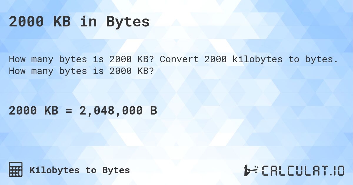 2000 KB in Bytes. Convert 2000 kilobytes to bytes. How many bytes is 2000 KB?
